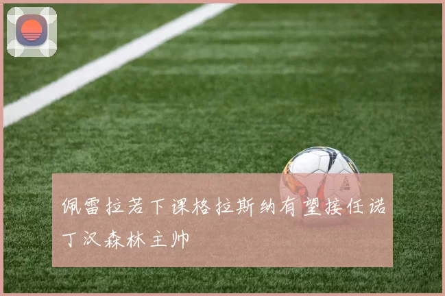 佩雷拉若下课格拉斯纳有望接任诺丁汉森林主帅