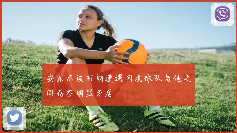 安东尼谈布朗遭遇困境球队与他之间存在明显矛盾