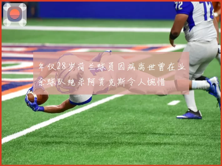 年仅28岁荷兰球员因病离世曾在业余球队绝杀阿贾克斯令人惋惜